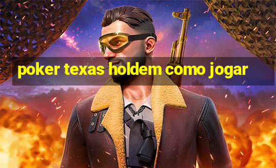 poker texas holdem como jogar