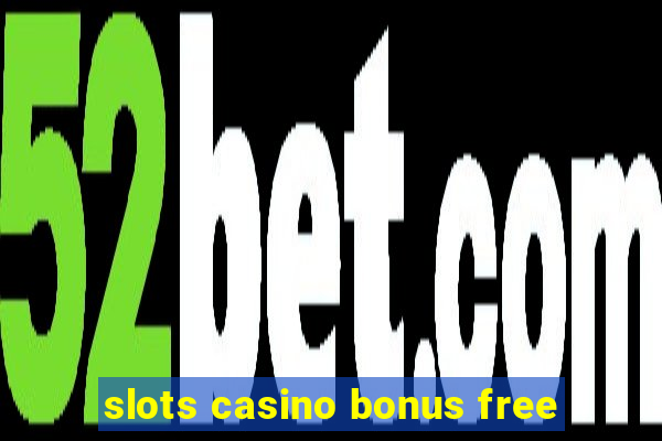 slots casino bonus free