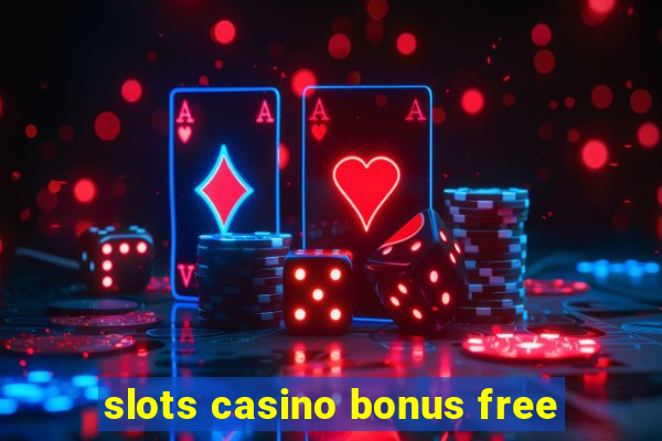 slots casino bonus free