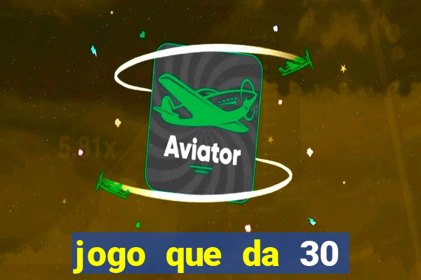 jogo que da 30 reais de b?nus