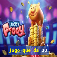 jogo que da 30 reais de b?nus