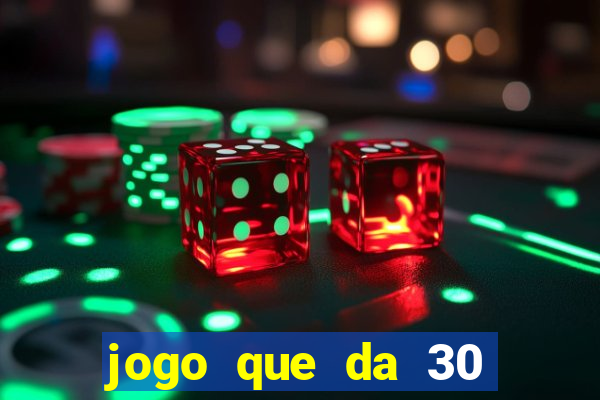 jogo que da 30 reais de b?nus