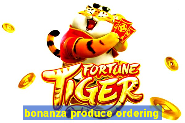 bonanza produce ordering