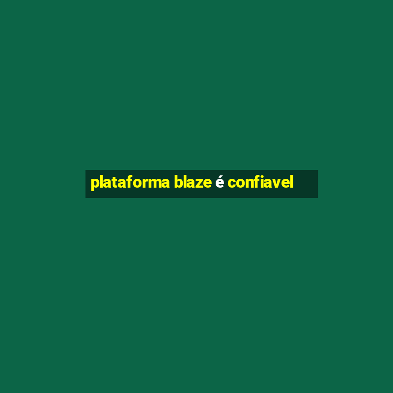 plataforma blaze é confiavel