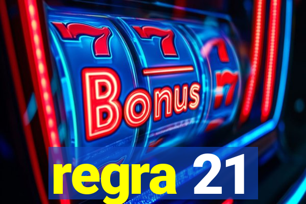 regra 21