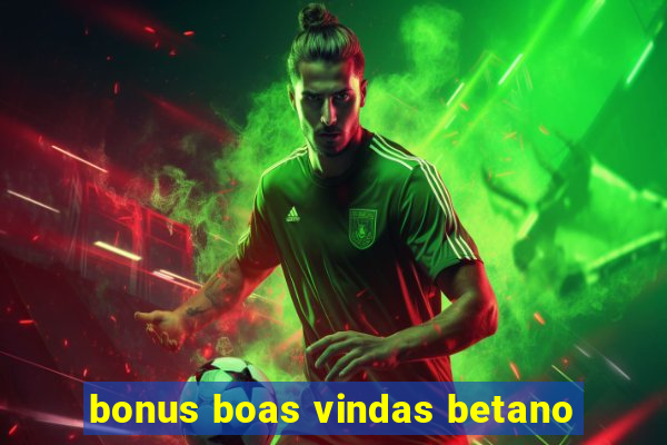 bonus boas vindas betano