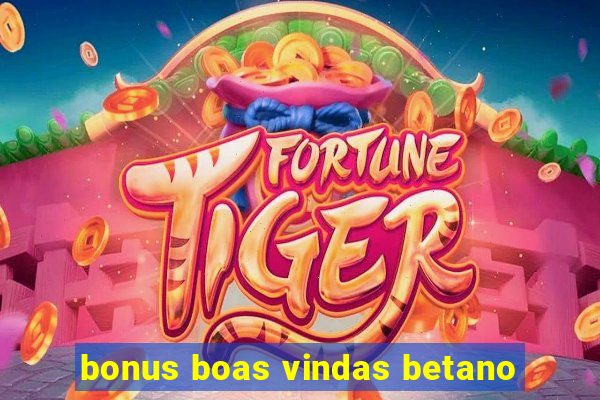 bonus boas vindas betano