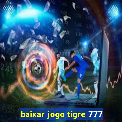 baixar jogo tigre 777