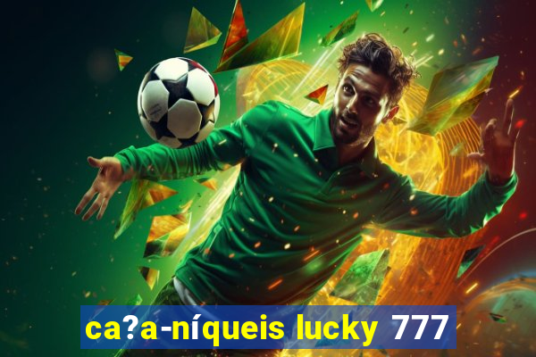 ca?a-níqueis lucky 777