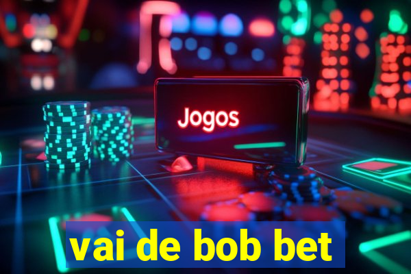 vai de bob bet