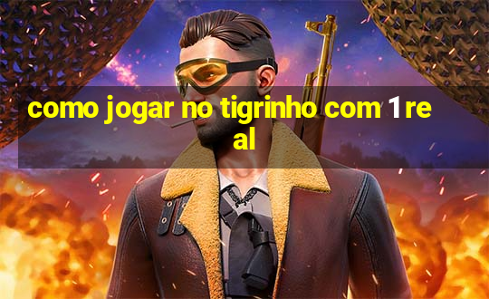 como jogar no tigrinho com 1 real