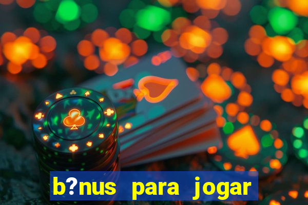 b?nus para jogar no tigre