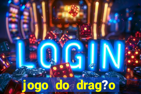 jogo do drag?o para ganhar dinheiro