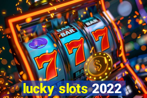 lucky slots 2022