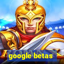 google betas