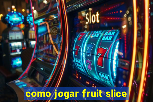 como jogar fruit slice