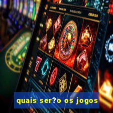 quais ser?o os jogos