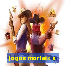 jogos mortaix x