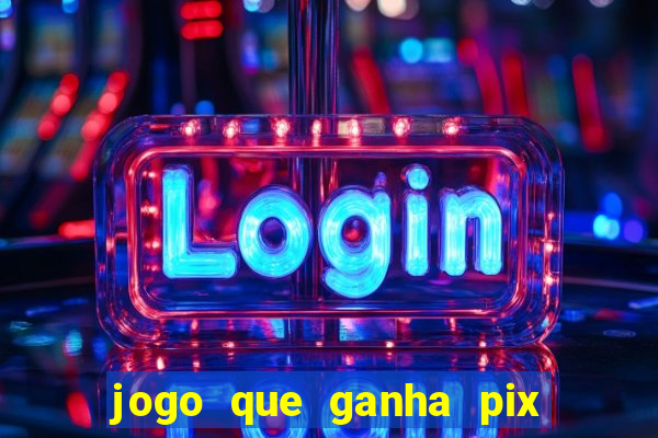 jogo que ganha pix de verdade