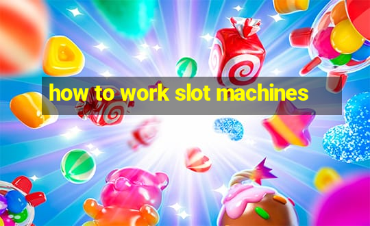 how to work slot machines