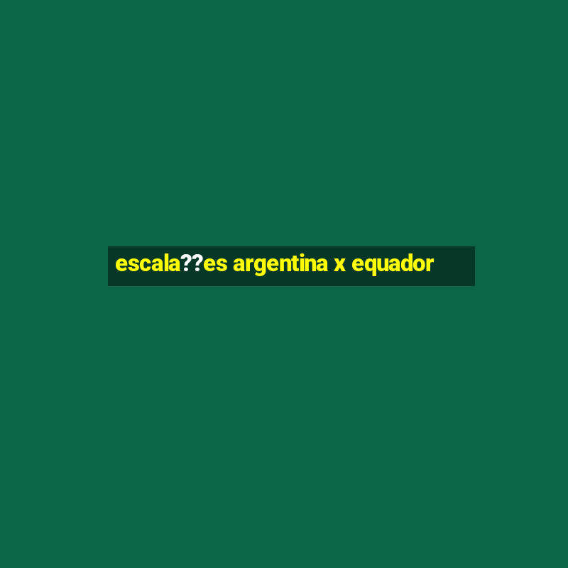 escala??es argentina x equador