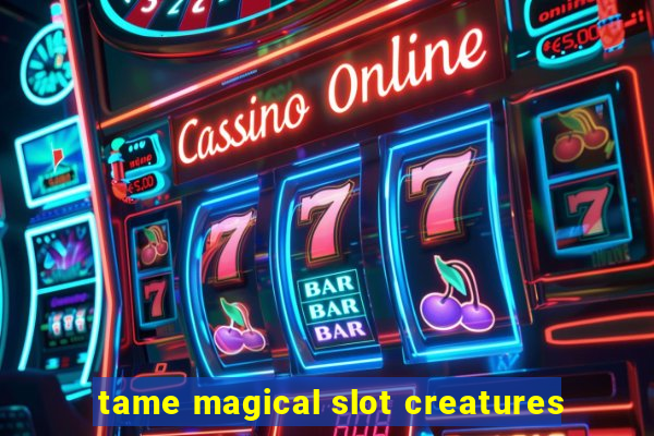 tame magical slot creatures