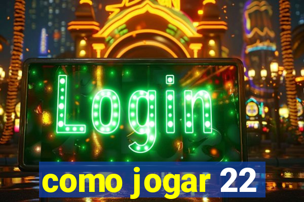 como jogar 22