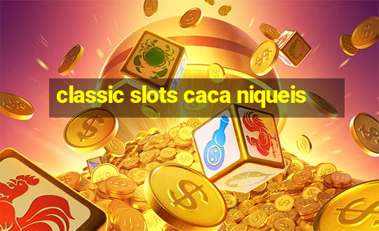 classic slots caca niqueis