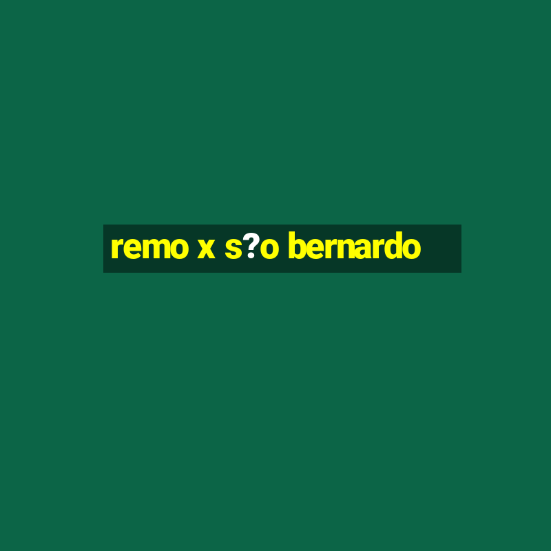 remo x s?o bernardo