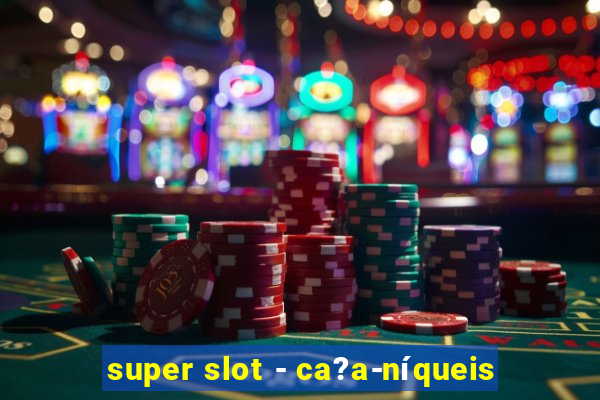 super slot - ca?a-níqueis