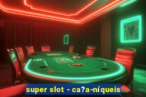 super slot - ca?a-níqueis