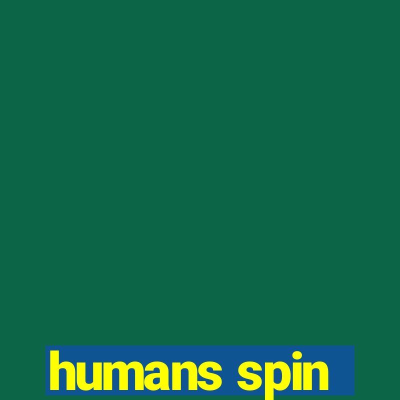 humans spin