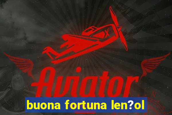 buona fortuna len?ol