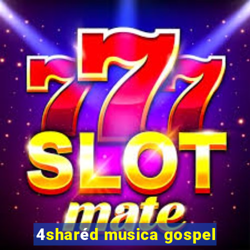 4sharéd musica gospel