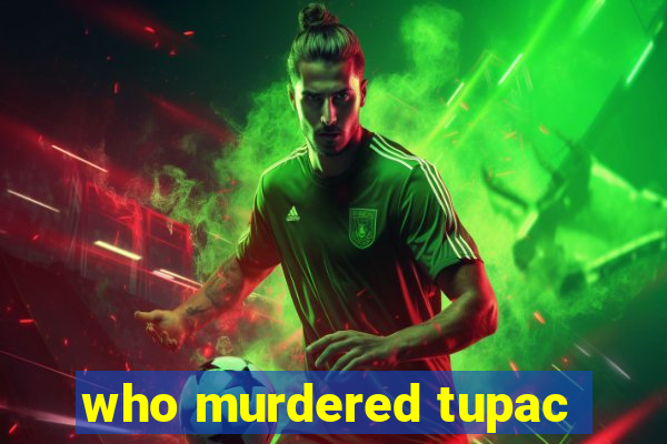 who murdered tupac