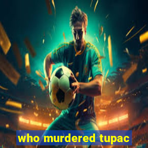 who murdered tupac