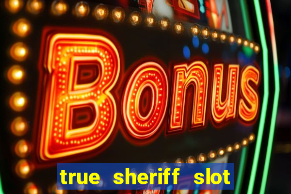 true sheriff slot free play