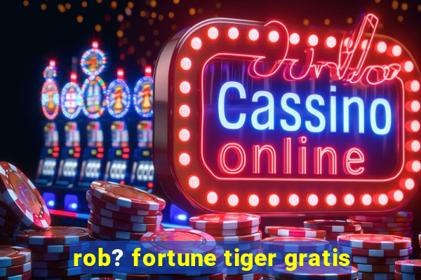 rob? fortune tiger gratis