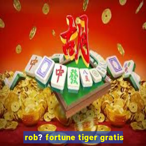 rob? fortune tiger gratis