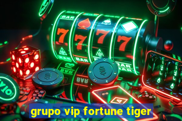 grupo vip fortune tiger