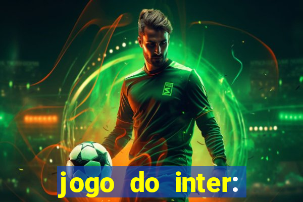 jogo do inter: onde assistir