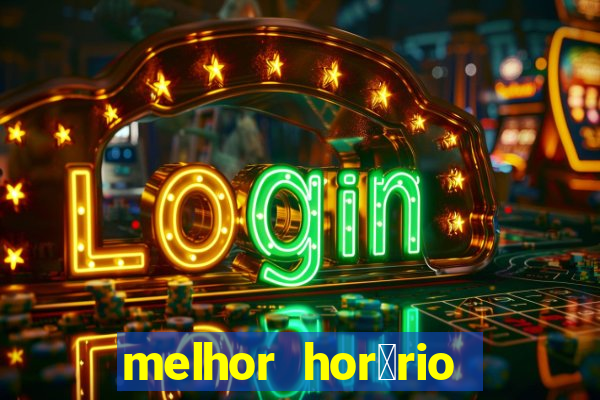 melhor hor谩rio para jogar slots