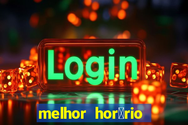 melhor hor谩rio para jogar slots