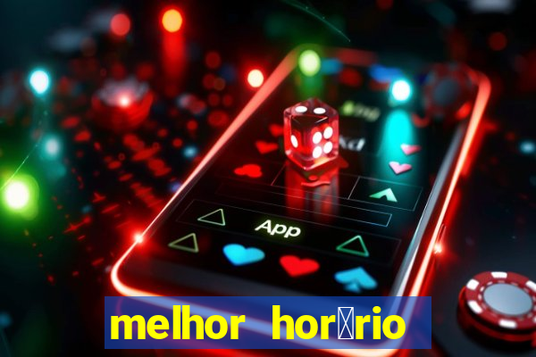 melhor hor谩rio para jogar slots