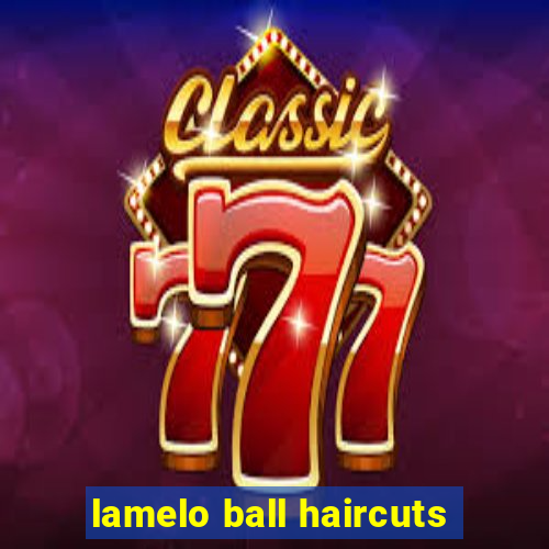 lamelo ball haircuts