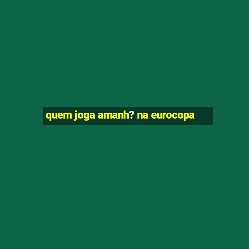 quem joga amanh? na eurocopa