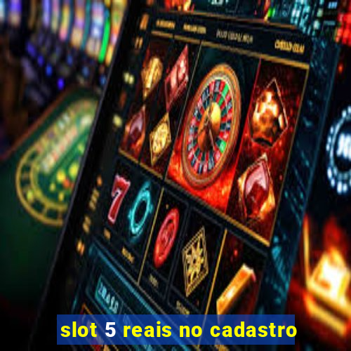 slot 5 reais no cadastro