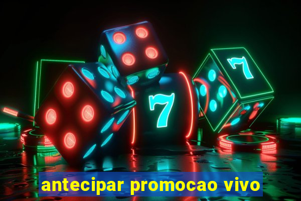 antecipar promocao vivo