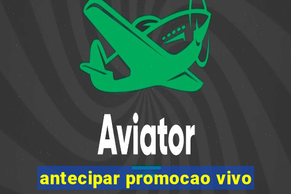 antecipar promocao vivo