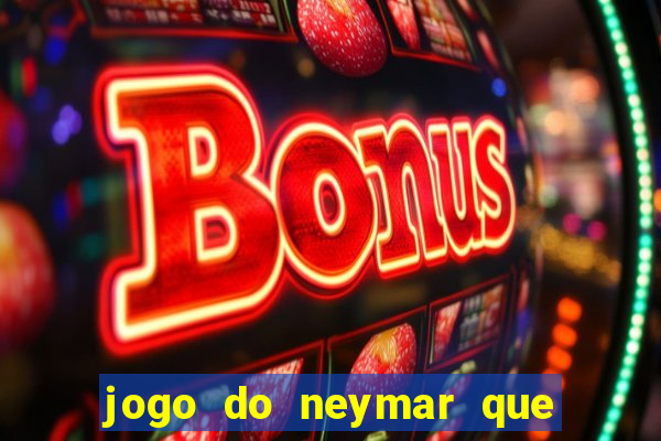 jogo do neymar que da dinheiro